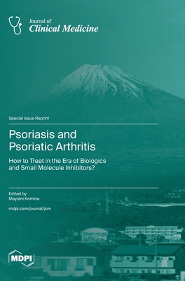 Psoriasis and Psoriatic Arthritis: How to Treat in the Era of Biologics and Small Molecule Inhibitors? - Komine, Mayumi (Guest editor)