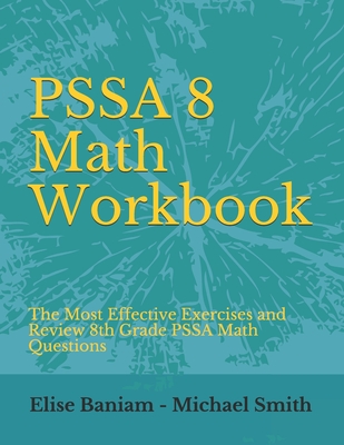 PSSA 8 Math Workbook: The Most Effective Exercises and Review 8th Grade PSSA Math Questions - Smith, Michael, and Baniam, Elise