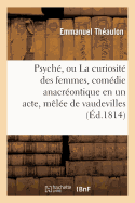 Psych, Ou La Curiosit Des Femmes, Comdie Anacrontique En Un Acte, Mle de Vaudevilles