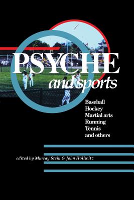 Psyche and Sports: Baseball, Hockey, Martial Arts, Running, Swimming, Tennis and Others - Hollwitz, John (Editor), and Stein, Murray (Editor)