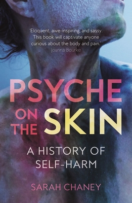 Psyche on the Skin: A History of Self-harm - Chaney, Sarah