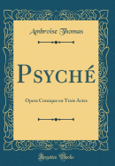 Psyche: Opera Comique En Trois Actes (Classic Reprint)