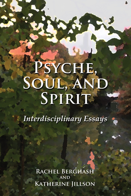 Psyche, Soul, and Spirit - Berghash, Rachel, and Jillson, Katherine, and Kuehn, John (Foreword by)