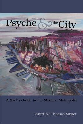 Psyche & the City: A Soul's Guide to the Modern Metropolis - Singer, Thomas (Editor)