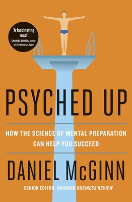 Psyched Up: How the Science of Mental Preparation Can Help You Succeed - McGinn, Daniel