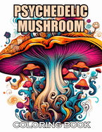 Psychedelic Mushroom Coloring Book: 100+ Exciting and Adorable Illustrations for All Ages