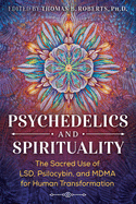 Psychedelics and Spirituality: The Sacred Use of Lsd, Psilocybin, and Mdma for Human Transformation