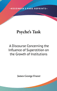 Psyche's Task: A Discourse Concerning the Influence of Superstition on the Growth of Institutions