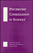 Psychiatric Consultation in Schools: A Report of the APA - American Psychiatric Association