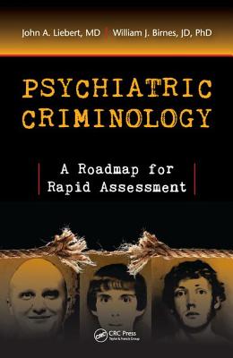 Psychiatric Criminology: A Roadmap for Rapid Assessment - Liebert, MD, John A., and Birnes, JD, PhD, William J.