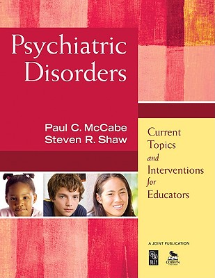 Psychiatric Disorders: Current Topics and Interventions for Educators - McCabe, Paul C (Editor), and Shaw, Steven R (Editor)