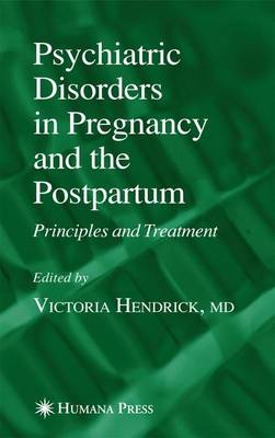 Psychiatric Disorders in Pregnancy and the Postpartum: Principles and Treatment - Hendrick, Victoria C