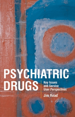 Psychiatric Drugs: Key Issues and Service User Perspectives - Read, Jim