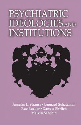 Psychiatric Ideologies and Institutions - Strauss, Anselm L.