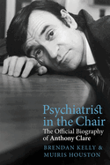 Psychiatrist in the Chair: The Official Biography of Anthony Clare