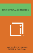 Psychiatry and Religion - Liebman, Joshua Loth, and Goldman, Albert A