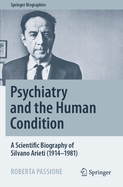 Psychiatry and the Human Condition: A Scientific Biography of Silvano Arieti (1914-1981)