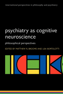 Psychiatry as Cognitive Neuroscience: Philosophical Perspectives