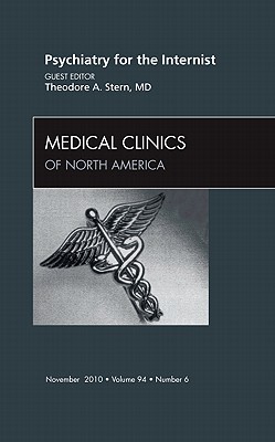 Psychiatry for the Internist, an Issue of Medical Clinics of North America: Volume 94-6 - Stern, Theodore A, MD