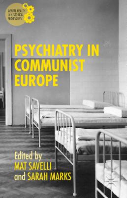 Psychiatry in Communist Europe - Marks, Sarah (Editor), and Savelli, Mat (Editor)