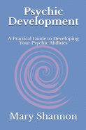 Psychic Development: A Practical Guide to Developing Your Psychic Abilities