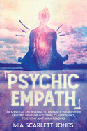 Psychic Empath: The Mystical Knowledge to Enhance your Psychic Abilities, Develop Intuition, Telepathy and Aura Reading, Learn how to Connect with Spirit Guides