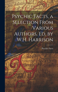 Psychic Facts, a Selection From Various Authors, Ed. by W.H. Harrison
