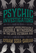 Psychic Investigators: Anthropology, Modern Spiritualism, and Credible Witnessing in the Late Victorian Age