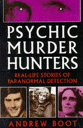 Psychic Murder Hunters: Real-Life Stories of Paranormal Detection