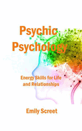 Psychic Psychology: Energy Skills for Life and Relationships