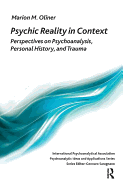 Psychic Reality in Context: Perspectives on Psychoanalysis, Personal History, and Trauma
