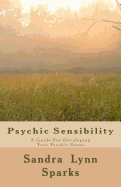 Psychic Sensibility: A Guide For Developing Your Psychic Sense
