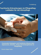 Psychische Erkrankungen im Pflegealltag: Leitfaden fr die Altenpflege: Praxisnahe Strategien und fundiertes Wissen ber Depression, Demenz, Angst und Schizophrenie im Pflegealltag