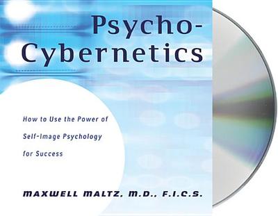 Psycho-Cybernetics: How to Use the Power of Self-Image Psychology for Success - Maltz, Maxwell, M.D. (Read by)