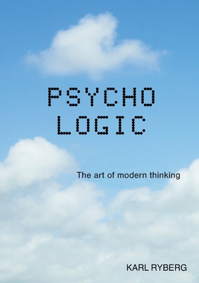 Psycho Logic: The art of modern thinking - Ryberg, Karl