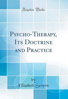 Psycho-Therapy, Its Doctrine and Practice (Classic Reprint) - Severn, Elizabeth