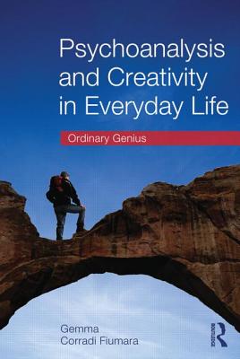 Psychoanalysis and Creativity in Everyday Life: Ordinary Genius - Corradi Fiumara, Gemma