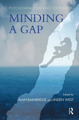 Psychoanalysis and Education: Minding a Gap - Bainbridge, Alan (Editor), and West, Linden (Editor)