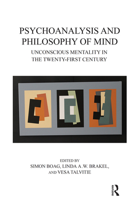 Psychoanalysis and Philosophy of Mind: Unconscious Mentality in the Twenty-First Century - Boag, Simon (Editor), and Brakel, Linda a W (Editor), and Talvitie, Vesa (Editor)