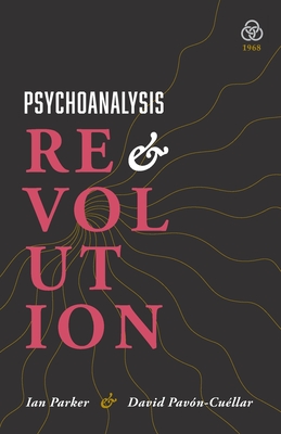 Psychoanalysis and Revolution: Critical Psychology for Liberation Movements - Parker, Ian, and Pavon-Cuellar, David