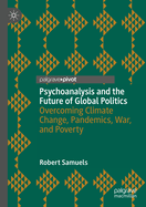 Psychoanalysis and the Future of Global Politics: Overcoming Climate Change, Pandemics, War, and Poverty