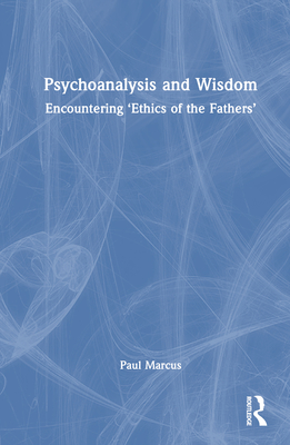 Psychoanalysis and Wisdom: Encountering 'Ethics of the Fathers' - Marcus, Paul