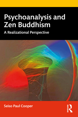 Psychoanalysis and Zen Buddhism: A Realizational Perspective - Cooper, Seiso Paul