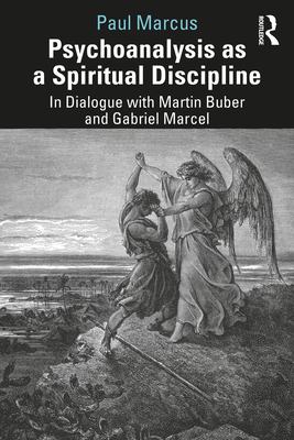 Psychoanalysis as a Spiritual Discipline: In Dialogue with Martin Buber and Gabriel Marcel - Marcus, Paul