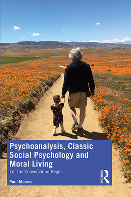 Psychoanalysis, Classic Social Psychology and Moral Living: Let the Conversation Begin - Marcus, Paul
