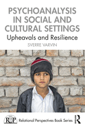 Psychoanalysis in Social and Cultural Settings: Upheavals and Resilience