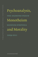 Psychoanalysis, Monotheism, and Morality: The Sigmund Freud Museum Symposia 2009-2011