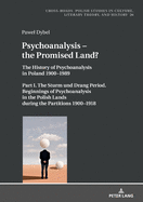 Psychoanalysis - the Promised Land?: The History of Psychoanalysis in Poland 1900-1989. Part I. The Sturm und Drang Period. Beginnings of Psychoanalysis in the Polish Lands during the Partitions 1900-1918