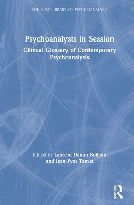 Psychoanalysts in Session: Clinical Glossary of Contemporary Psychoanalysis - Danon-Boileau, Laurent (Editor), and Tamet, Jean-Yves (Editor)