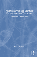 Psychoanalytic and Spiritual Perspectives on Terrorism: Desire for Destruction